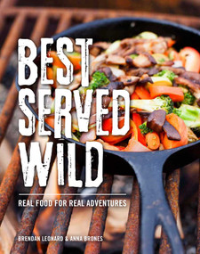 Best Served Wild (Real Food for Real Adventures) by Brendan Leonard, Anna Brones, 9781493028702