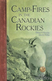 Camp-Fires in the Canadian Rockies by William T. Hornaday, 9781940860060