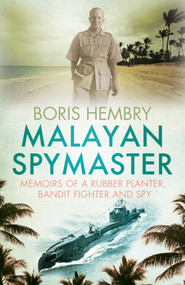 Malayan Spymaster (Memoirs of a Rubber Planter, Bandit Fighter and Spy) by Boris Hembry, 9789810854423