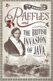 Raffles and the British Invasion of Java by Tim Hannigan, 9789814358859