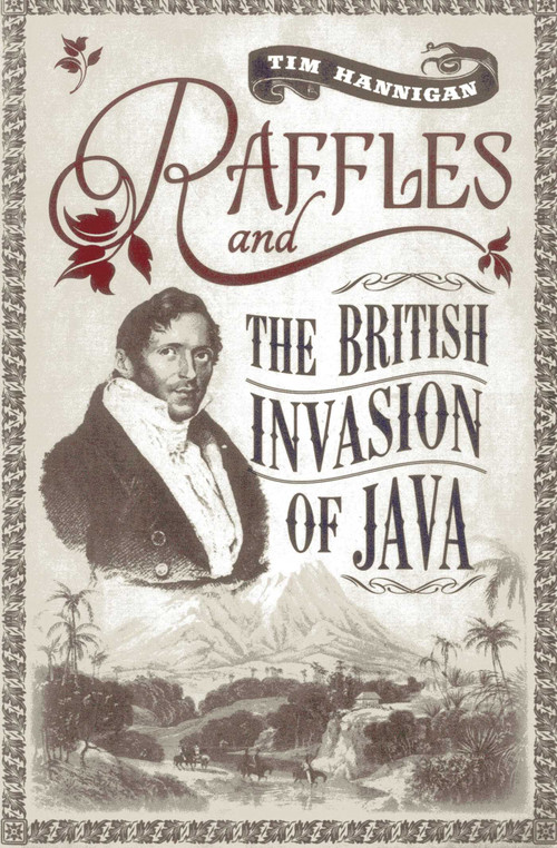 Raffles and the British Invasion of Java by Tim Hannigan, 9789814358859