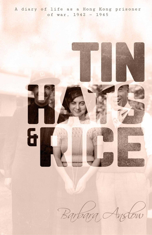 Tin Hats and Rice (A Diary of Life As A Hong Kong Prisoner of War, 1941-1945) by Barbara  Anslow, 9789887792741