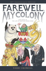 Farewell, My Colony (Last Days in the Life of British Hong Kong) by Todd Crowell, 9789887792802