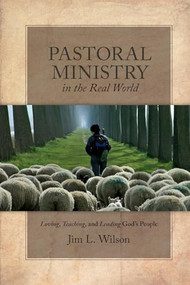 Pastoral Ministry in the Real World (Loving, Teaching, and Leading God's People) by Jim L. Wilson, 9781683592129