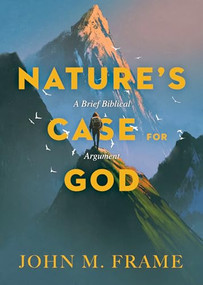 Nature's Case for God (A Brief Biblical Argument) by John M. Frame, 9781683591320