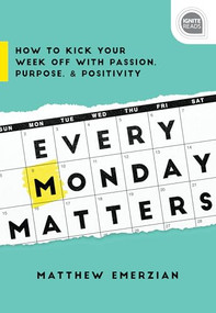 Every Monday Matters (How to Kick Your Week Off with Passion, Purpose, and Positivity) by Matthew Emerzian, 9781492675280