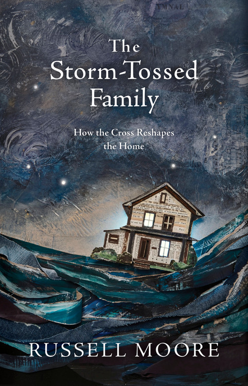 The Storm-Tossed Family (How the Cross Reshapes the Home) by Russell D. Moore, 9781462794805