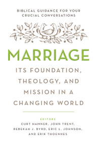 Marriage (Its Foundation, Theology, and Mission in a Changing World) by Curt Hamner, John Trent, Rebekah J Byrd, Eric L Johnson, Erik Thoennes, Christopher Brooks, Eugene Burrus, 9780802413833