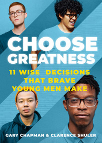 Choose Greatness (11 Wise Decisions that Brave Young Men Make) by Gary Chapman, Clarence Shuler, 9780802418678