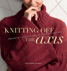 Knitting Off the Axis (Projects and Techniques for Sideways Knitting) by Mathew Gnagy, 9781596683112