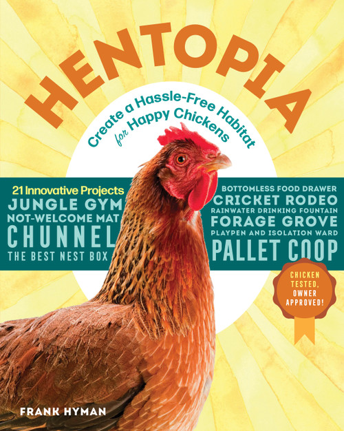 Hentopia (Create a Hassle-Free Habitat for Happy Chickens; 21 Innovative Projects) by Frank Hyman, 9781612129945
