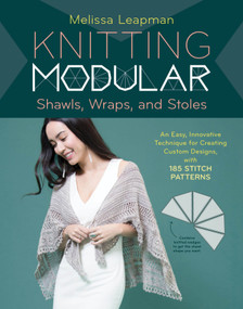 Knitting Modular Shawls, Wraps, and Stoles (An Easy, Innovative Technique for Creating Custom Designs, with 185 Stitch Patterns) by Melissa Leapman, 9781612129969
