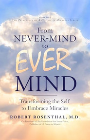From Never-Mind to Ever-Mind (Transforming the Self to Embrace Miracles) by Robert Rosenthal MD, 9781722510091