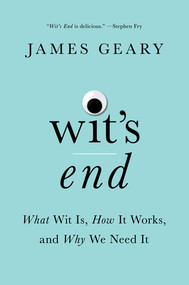 Wit's End (What Wit Is, How It Works, and Why We Need It) by James Geary, 9780393254945