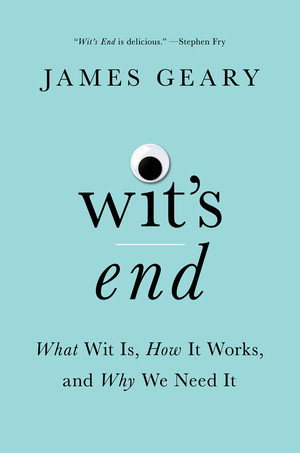 Wit's End (What Wit Is, How It Works, and Why We Need It) by James Geary, 9780393254945