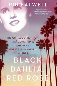 Black Dahlia, Red Rose (The Crime, Corruption, and Cover-Up of America's Greatest Unsolved Murder) - 9781631494932 by Piu Eatwell, 9781631494932