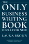 The Only Business Writing Book You'll Ever Need by Laura Brown, Rich Karlgaard, 9780393635324