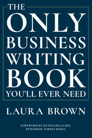 The Only Business Writing Book You'll Ever Need by Laura Brown, Rich Karlgaard, 9780393635324