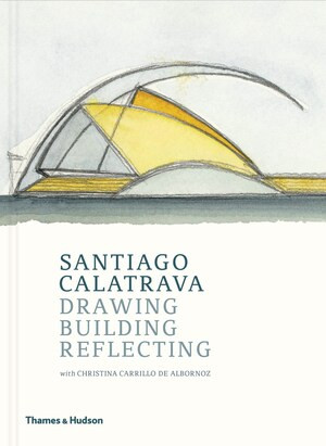 Santiago Calatrava (Drawing, Building, Reflecting) by Cristina Carrillo de Albornoz, Santiago Calatrava, 9780500343418
