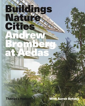 Andrew Bromberg at Aedas (Buildings, Nature, Cities) by Aaron Betsky, Andrew Bromberg, 9780500519653