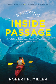 Kayaking the Inside Passage (A Paddler's Guide from Puget Sound, Washington, to Glacier Bay, Alaska) by Robert H. Miller, 9781682682951