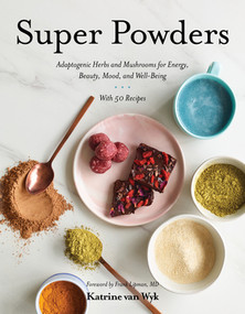 Super Powders (Adaptogenic Herbs and Mushrooms for Energy, Beauty, Mood, and Well-Being) by Katrine Van Wyk, Frank Lipman, 9781682683132