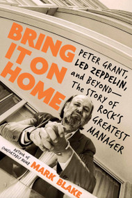 Bring It On Home (Peter Grant, Led Zeppelin, and Beyond -- The Story of Rock's Greatest Manager) by Mark Blake, 9780306902833