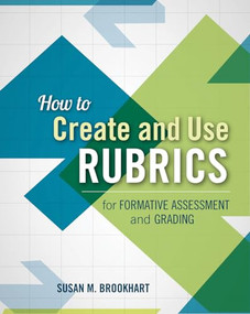 How to Create and Use Rubrics for Formative Assessment and Grading by Susan M. Brookhart, 9781416615071