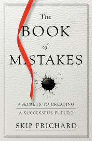 The Book of Mistakes (9 Secrets to Creating a Successful Future) - 9781478970910 by Skip Prichard, 9781478970910