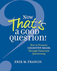 Now That's a Good Question! (How to Promote Cognitive Rigor Through Classroom Questioning) by Erik M. Francis, 9781416620754