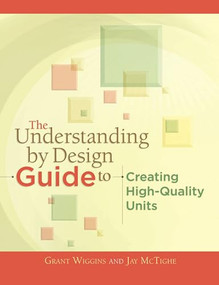 The Understanding by Design Guide to Creating High-Quality Units by Grant Wiggins, Jay McTighe, 9781416611493