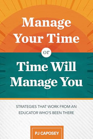 Manage Your Time or Time Will Manage You: Strategies That Work from an Educator Who's Been There (Strategies That Work from an Educator Who's Been There) by PJ Caposey, 9781416626657