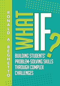 What If? (Building Students' Problem-Solving Skills Through Complex Challenges) by Ronald A. Beghetto, 9781416626411