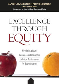 Excellence Through Equity (Five Principles of Courageous Leadership to Guide Achievement for Every Student) by Alan M. Blankstein, Pedro Noguera, Lorena Kelly, 9781416622505