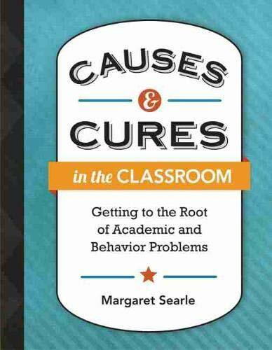 Causes & Cures in the Classroom (Getting to the Root of Academic and Behavior Problems) by Margaret Searle, 9781416616320