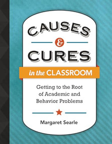 Causes & Cures in the Classroom (Getting to the Root of Academic and Behavior Problems) by Margaret Searle, 9781416616320