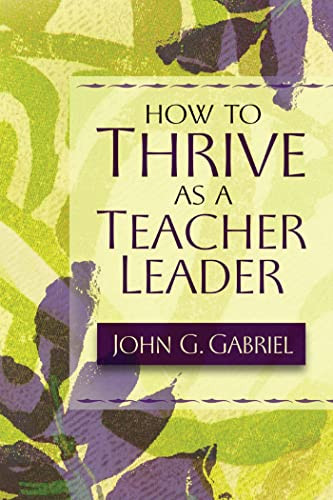 How to Thrive as a Teacher Leader by John G. Gabriel, 9781416600312