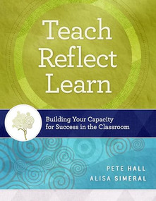 Teach, Reflect, Learn (Building Your Capacity for Success in the Classroom) by Pete Hall, Alisa Simeral, 9781416620105