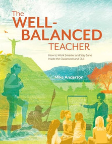 The Well-Balanced Teacher (How to Work Smarter and Stay Sane Inside the Classroom and Out) by Mike Anderson, 9781416610694