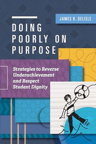 Doing Poorly on Purpose (Strategies to Reverse Underachievement and Respect Student Dignity) by James R. Delisle, 9781416625353
