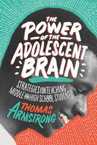 The Power of the Adolescent Brain (Strategies for Teaching Middle and High School Students) by Thomas Armstrong, 9781416621874