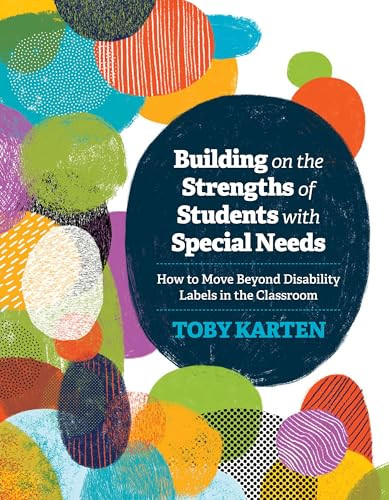 Building on the Strengths of Students with Special Needs (How to Move Beyond Disability Labels in the Classroom) by Toby Karten, 9781416623571