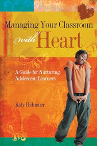 Managing Your Classroom with Heart (A Guide for Nurturing Adolescent Learners) by Katy Ridnouer, 9781416604624