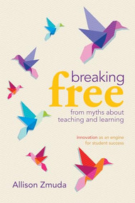 Breaking Free from Myths About Teaching and Learning (Innovation as an Engine for Student Success) by Allison Zmuda, 9781416610915