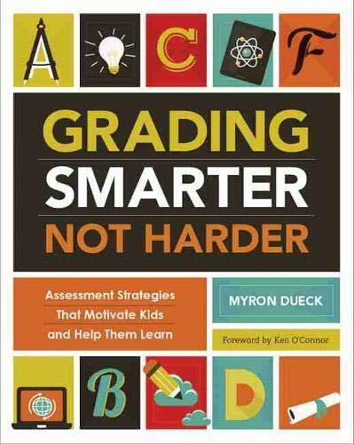 Grading Smarter, Not Harder (Assessment Strategies That Motivate Kids and Help Them Learn) by Myron Dueck, 9781416618904
