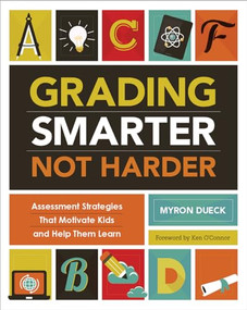 Grading Smarter, Not Harder (Assessment Strategies That Motivate Kids and Help Them Learn) by Myron Dueck, 9781416618904