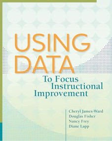 Using Data to Focus Instructional Improvement by Cheryl James-Ward, Douglas Fisher, Nancy Frey, Diane Lapp, 9781416614845