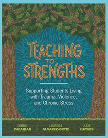 Teaching to Strengths (Supporting Students Living with Trauma, Violence, and Chronic Stress) by Debbie Zacarian, Lourdes Alvarez-Ortiz, Judie Haynes, 9781416624608