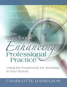 The Handbook for Enhancing Professional Practice (Using the Framework for Teaching in Your School) by Charlotte Danielson, 9781416607090