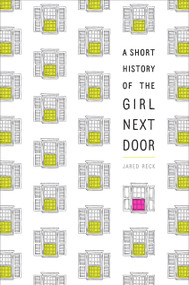 A Short History of the Girl Next Door by Jared Reck, 9781524716103